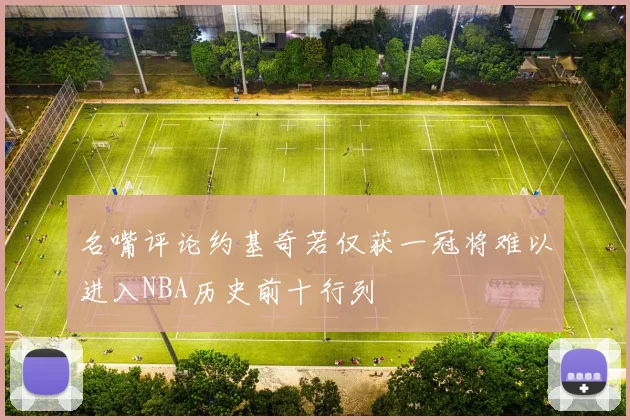 名嘴评论约基奇若仅获一冠将难以进入NBA历史前十行列