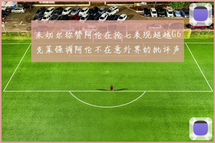 米切尔称赞阿伦在抢七表现超越G6克莱强调阿伦不在意外界的批评声音
